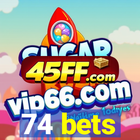 74 bets